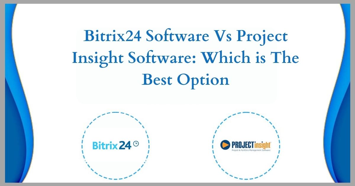 Bitrix24 Software Vs Project Insight Software Which is The Best Option