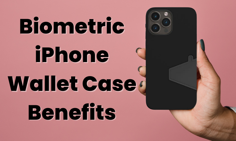 6 Reasons to Invest in a Biometric Iphone Wallet Case